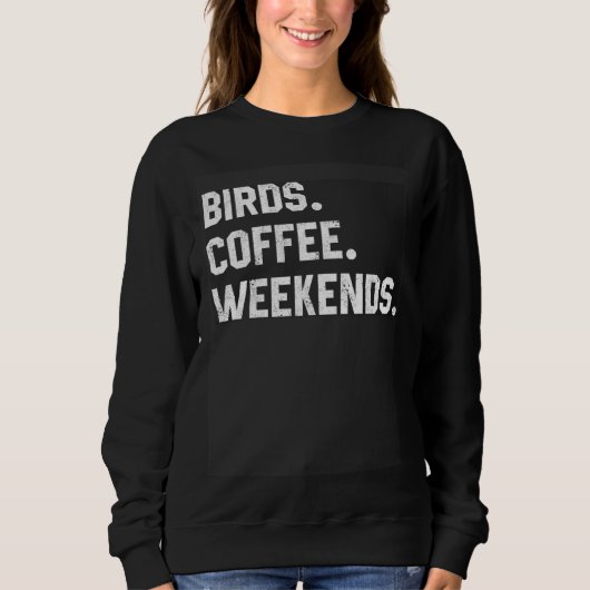 Graphic  Saying  For Women Birds Coffee Weekends Sweatshirt (Vorderseite)