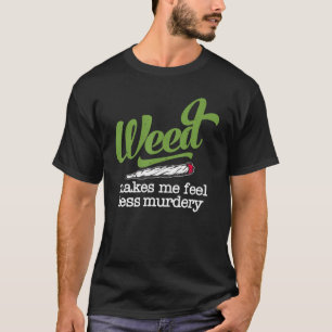 Gras lässt mich mich weniger mörderisch fühlen T-Shirt