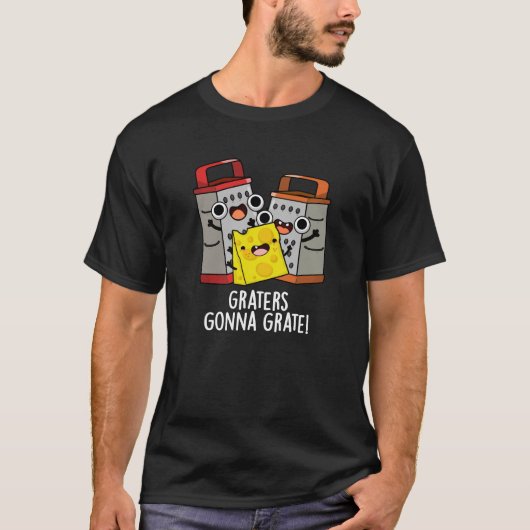 Graters Gonna Grate Funny Chee Pun Dark BG T-Shirt (Vorderseite)