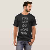 Gravity Apparel _ You Can Go Home Now _ Uni-adults T-Shirt (Vorne ganz)