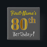 Gray, Falsch Gold 80th Birthday, With Custom Name Button<br><div class="desc">This Simple Square Button Design Feys hat like Botschaft: "First-Name's 80th Birthday!", with the "80th" having a-fake/imitation gold-like coloring look, gray (grey) colored background. The name can be personalized. Buttons like these could perhaps be worn by guests at birthday party for somebody who is celebrating their eightieth birthday, where the...</div>