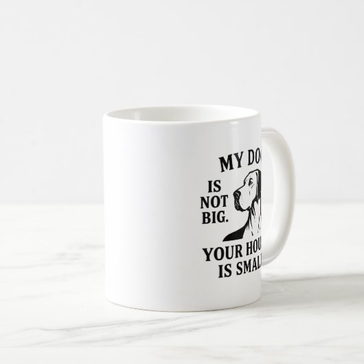 Great Dane Shirt – “My Dog Is Not Big. Your House Kaffeetasse (VorderseiteRechts)