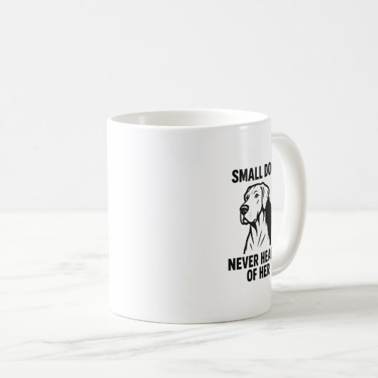 Great Dane Shirt – “Small Dog? Never Heard of Her” Kaffeetasse (VorderseiteRechts)
