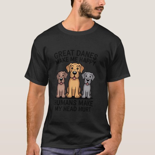 Great Danes Makes Me Happy Humans Make My Head Hur T-Shirt (Vorderseite)