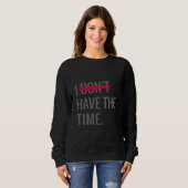 Great Text Inspirational I Don't Have The Time Sweatshirt (Vorne ganz)