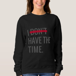 Great Text Inspirational I Don't Have The Time Sweatshirt