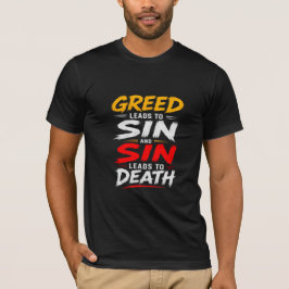 Greed Leads to Sin and Sin Leads to Death T-Shirt