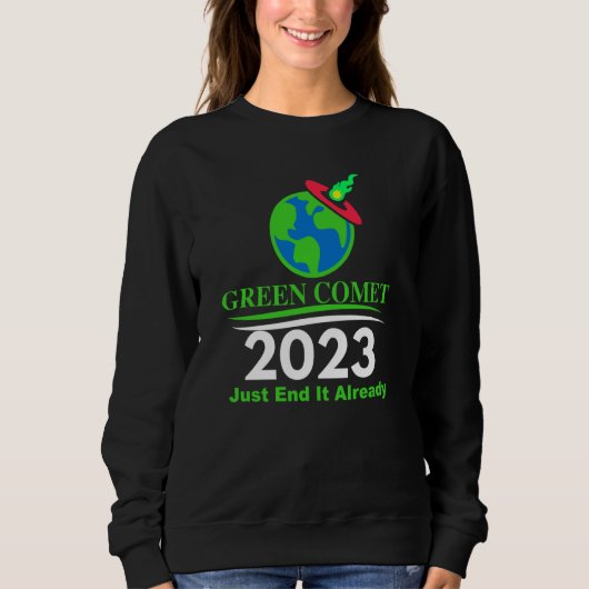 Green Comet 2023 Just End it Already Sweatshirt (Vorderseite)