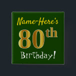 Green, Falsch Gold 80th Birthday, With Custom Name<br><div class="desc">This Simple Square Button Design Feature a like "Name-Here's 80th Birthday!", with the 80th Having falsch/imitation gold-like coloring look, green colored background. The name can be customized. Buttons like these could perhaps be worn by guests at birthday party for somebody who is celebrating their eightieth birthday, where the party is...</div>