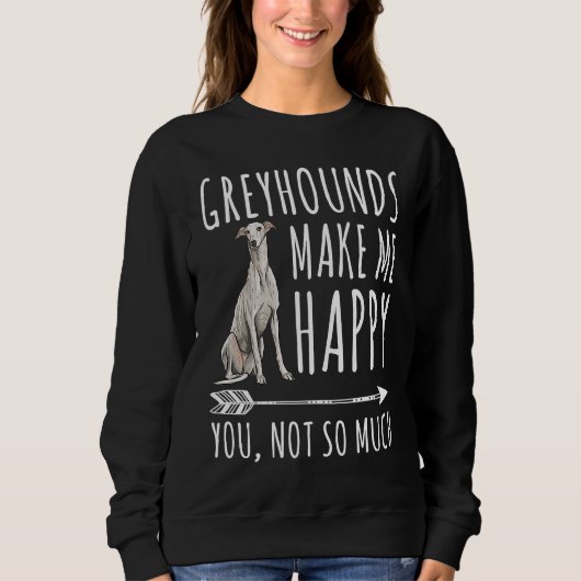 Greyhounds Make Me Happy You Not So Much Dog Sweatshirt (Vorderseite)