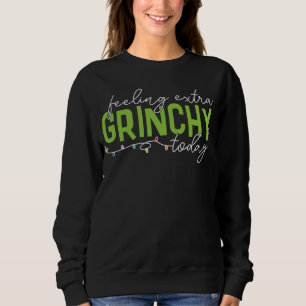 Grinch Fühle Mich Heute Besonders Grinchig Sweatshirt