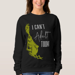 Grinch Ich kann heute nicht erwachsen sein T-Shi Sweatshirt