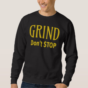Grind hört nicht auf, harte Arbeit zu erledigen Sweatshirt