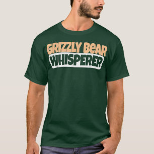 Grizzly Bären Whisperer - Funny Grizzly Bear Lover T-Shirt
