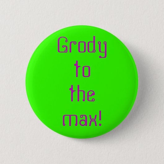 "Grody to the Max"-Knopf Button (Vorderseite)