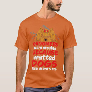Groomers Created Matted Dogs Heroes Too T-Shirt