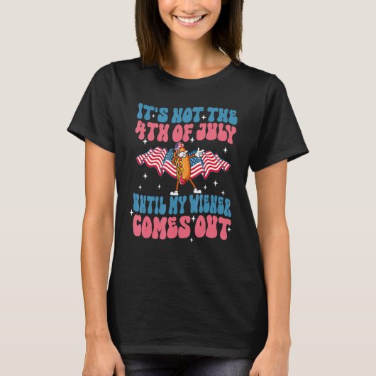 Groovy 4th of July Until My Wiener Comes Out  Hot  T-Shirt (Vorderseite)