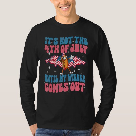 Groovy 4th of July Until My Wiener Comes Out  Hot  T-Shirt (Vorderseite)