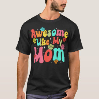 Groovy Awesome Like My Mom Mommy Mothers Day Daugh T-Shirt