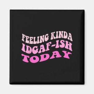 Groovy Gefühl Kinda Idgaf-Idgaf-Idgaf Snarky Funny Magnet