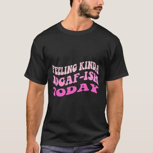 Groovy Gefühl Kinda Idgaf-Idgaf-Idgaf Snarky Funny T-Shirt (Vorderseite)