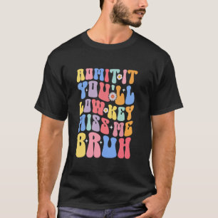 Groovy Gib Es Zu Du Wirst Mich Insgeheim Vermissen T-Shirt