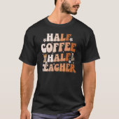 Groovy Half Coffee Half Teacher Inspirational Quot T-Shirt (Vorderseite)