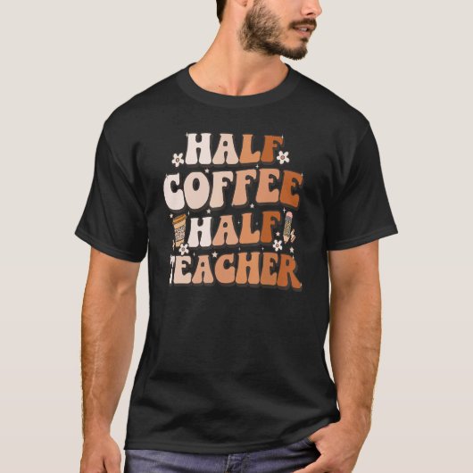 Groovy Half Coffee Half Teacher Inspirational Quot T-Shirt (Vorderseite)
