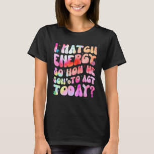 Groovy, ich passe mich der Energie an, also entsch T-Shirt