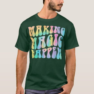 Groovy Making Magic Happen Lehrer Leben Inspiratio T-Shirt