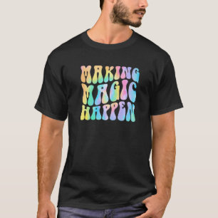Groovy Making Magic Happen Lehrer Lebens Inspirati T-Shirt