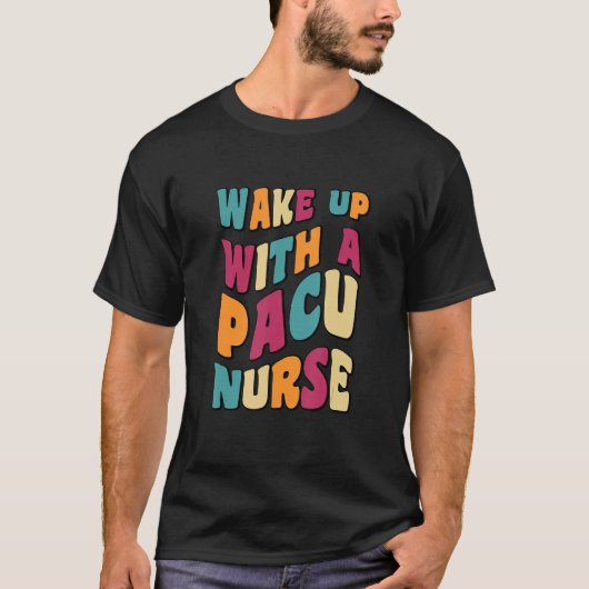 Groovy Niedlich Weckte mit einem PACU NURSE NURSE T-Shirt (Vorderseite)