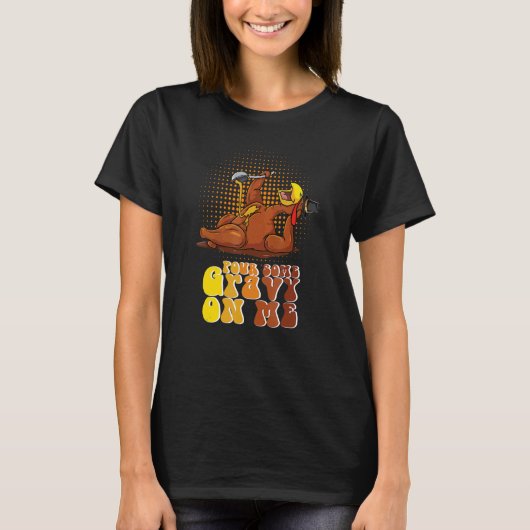 Groovy Pour Some Gravy on Me Roast turkey wearing  T-Shirt (Vorderseite)
