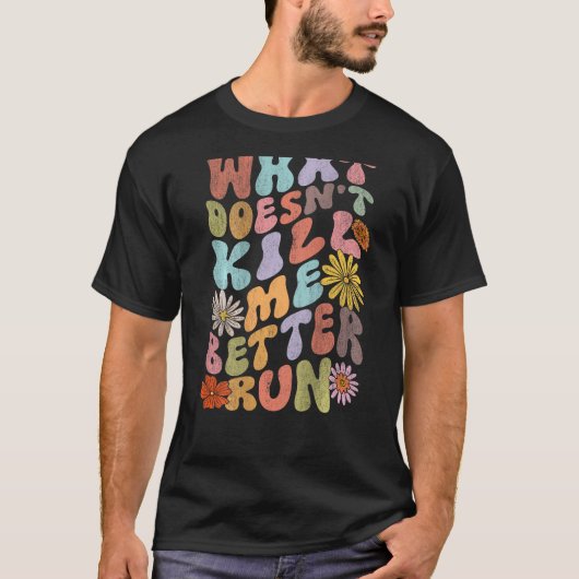 Groovy Retro What Doesn t Kill Me Better Run Word T-Shirt (Vorderseite)