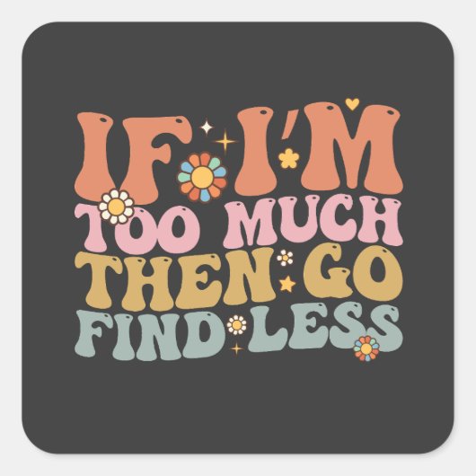 Groovy, wenn ich zu viel bin, dann gehen Sie zu fi Quadratischer Aufkleber (Vorderseite)