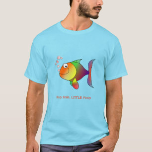 Große Fische, kleiner Teich T-Shirt