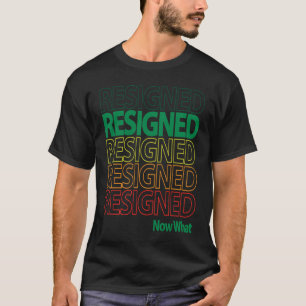Große Kündigung Kündigte Wiederholung Jetzt Was Me T-Shirt