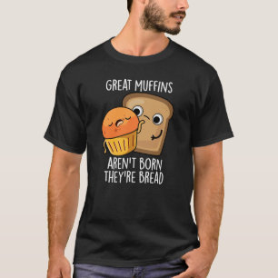 Große Muffins sind nicht Geboren, dass sie Brot Da T-Shirt