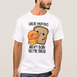 Große Muffins sind nicht Geboren, dass sie Brot-Fu T-Shirt