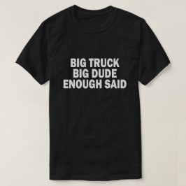 GROSSER LKW, GROSSER TYP, GENUG SAGTE. T-Shirt