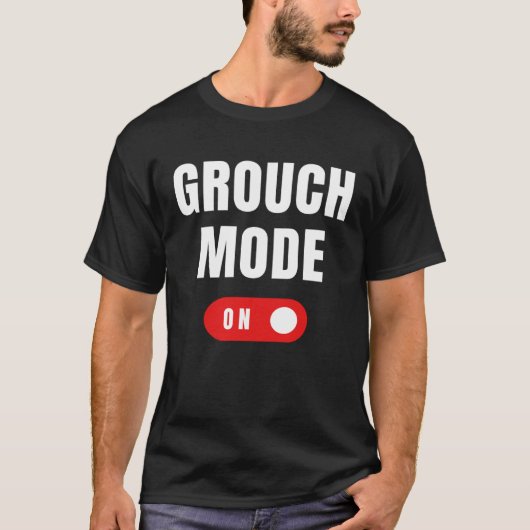 Grouch Mode On Sarcastic Grouchy T-Shirt (Vorderseite)