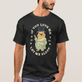 Groundhog Day If You Love Me Let Me Sleep Sarcasti T-Shirt (Vorderseite)