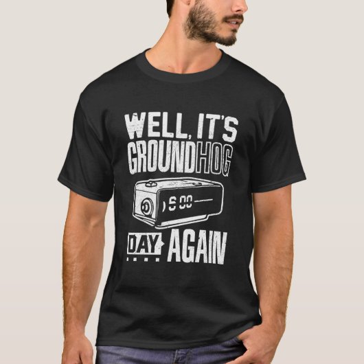 Groundhog Day Its Ground Hog Day Again T T-Shirt (Vorderseite)