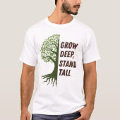 Grow Deep Stand Tall T-Shirt (Vorderseite)