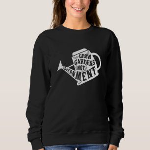 Grow Garden Not Government Homesteading Less Gover Sweatshirt