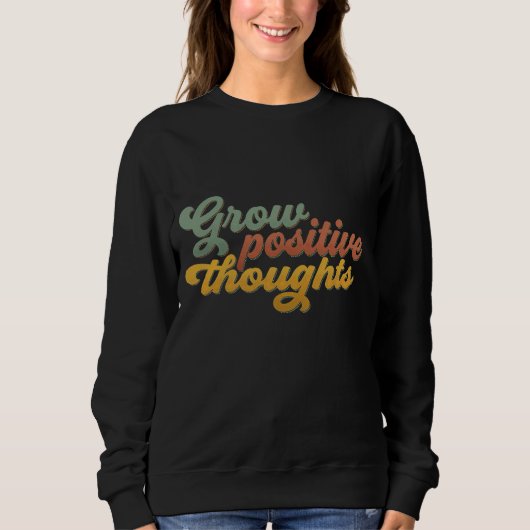 Grow Positive Thoughts Retro Inspirational Sweatsh Sweatshirt (Vorderseite)