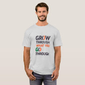 GROW THROUGH WHAT YOU GO THROUGH D02 T-Shirt (Vorne ganz)