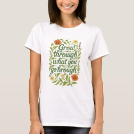 Grow Through What You Go Through - Floral Resilien T-Shirt