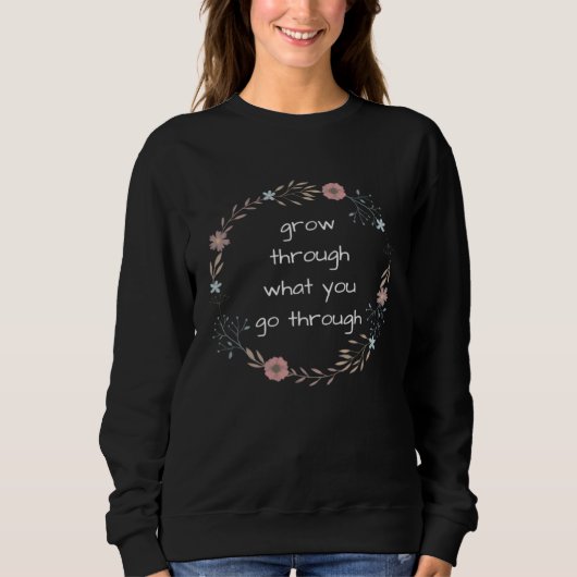 Grow Through What You Go Through Inspirational Gar Sweatshirt (Vorderseite)