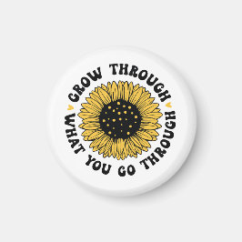Grow through what you go through.  magnet